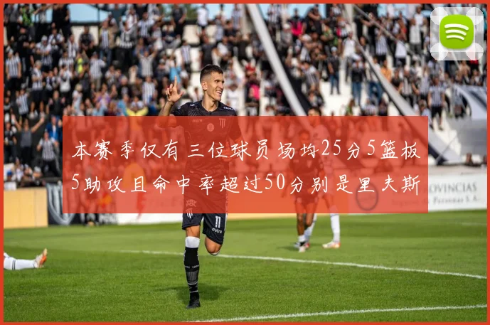 本赛季仅有三位球员场均25分5篮板5助攻且命中率超过50分别是里夫斯约基奇和字母哥