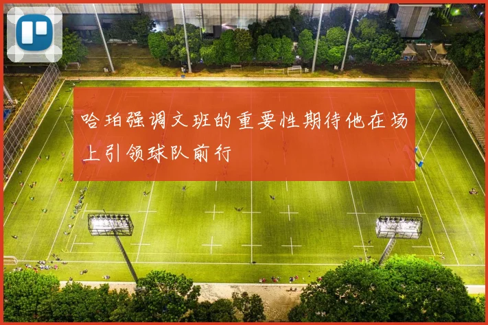 哈珀强调文班的重要性期待他在场上引领球队前行